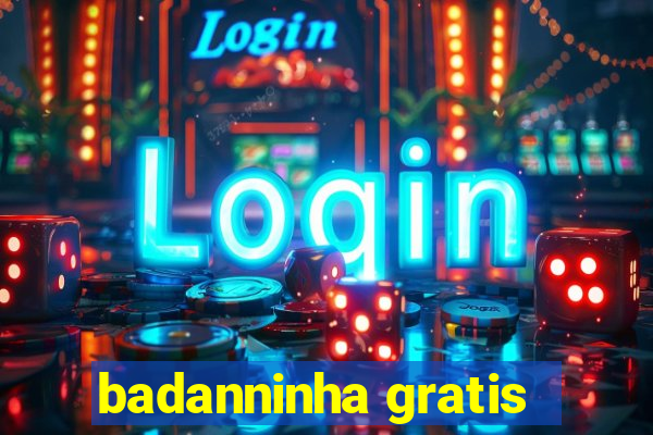 badanninha gratis